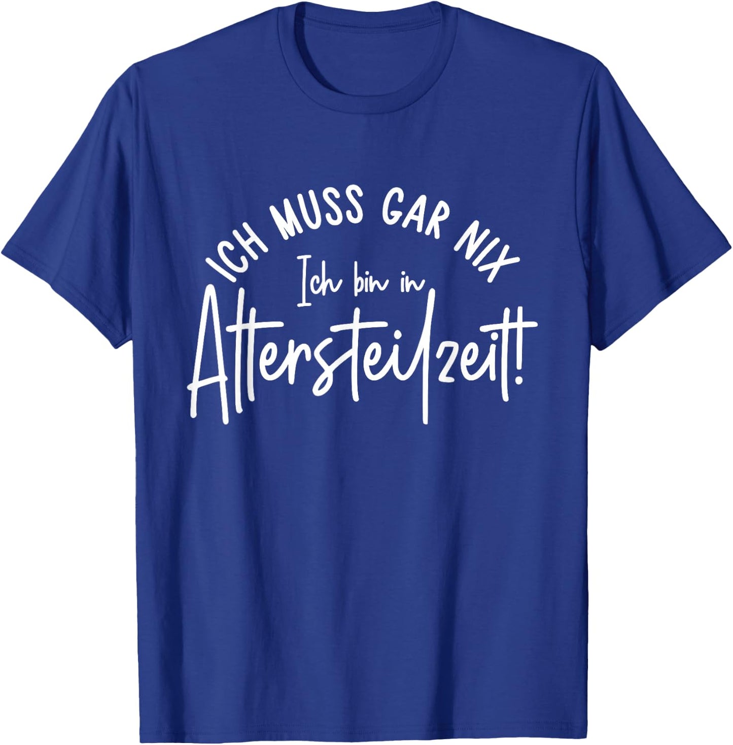 Ich muss gar nix Ich bin in Altersteilzeit 2026 T-Shirt - T-Shirt | Royal