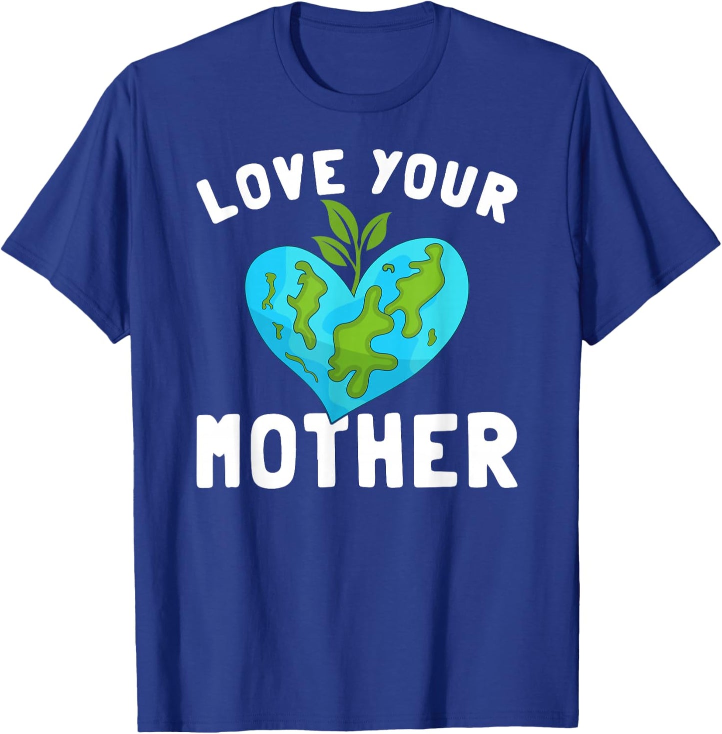 Love Your Mother Funny Environmentally Friendly Earth Day T-Shirt - T-Shirt | Royal