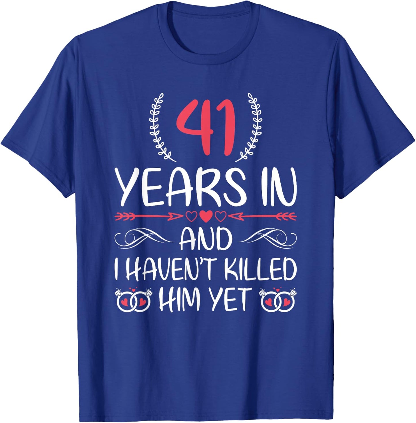 41 Years In and I haven't Killed Him Yet 41st Anniversary T-Shirt - T-Shirt | Royal