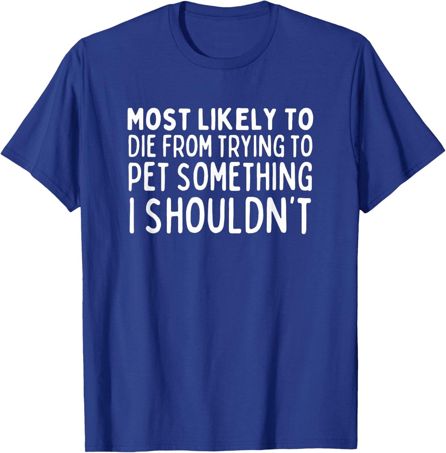 Most Likely To Die Petting Something I Shouldn't Animal Love T-Shirt - T-Shirt | Royal