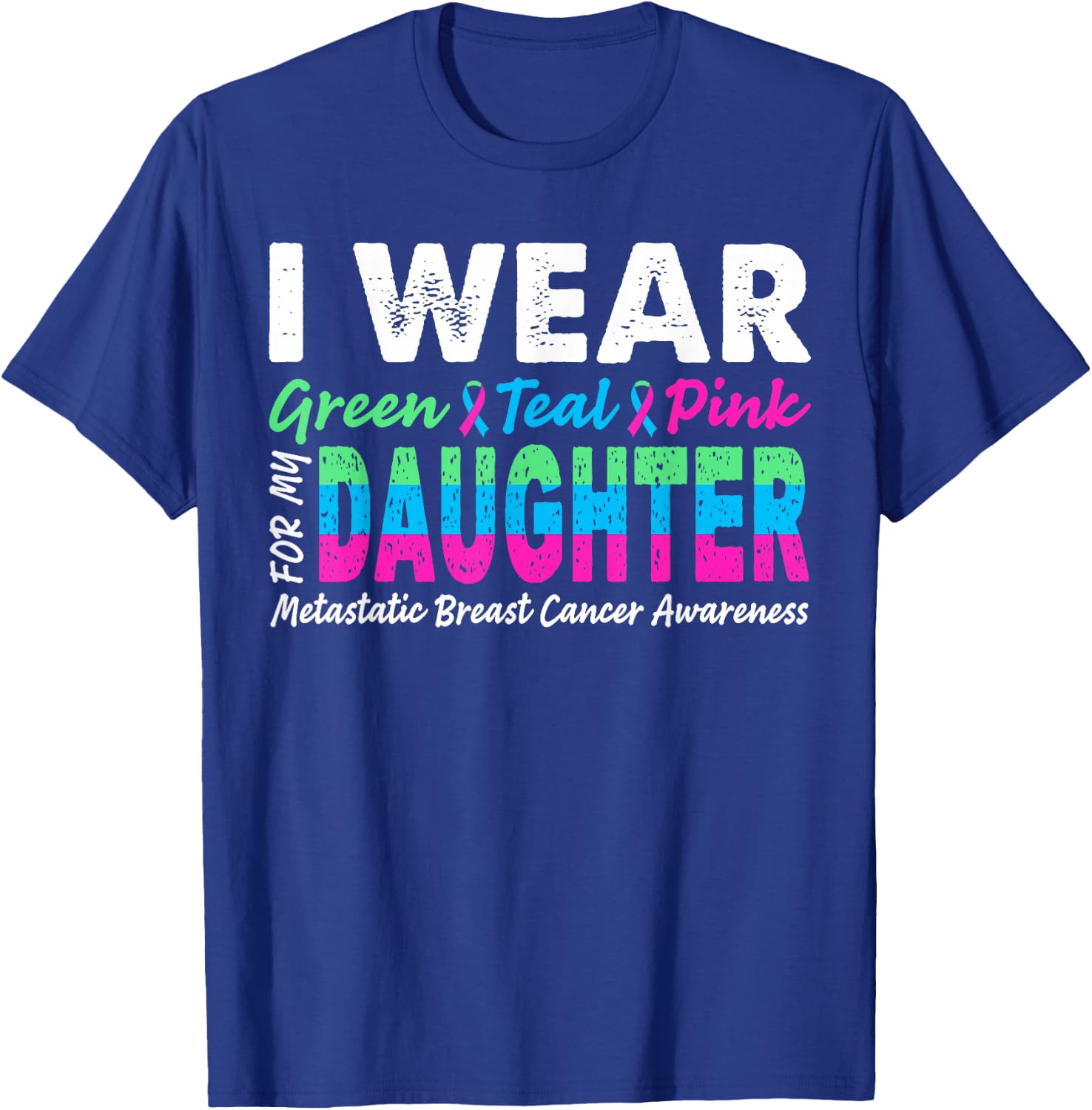 Metastatic Breast Cancer I Wear Green Teal Pink For Daughter T-Shirt - T-Shirt | Royal
