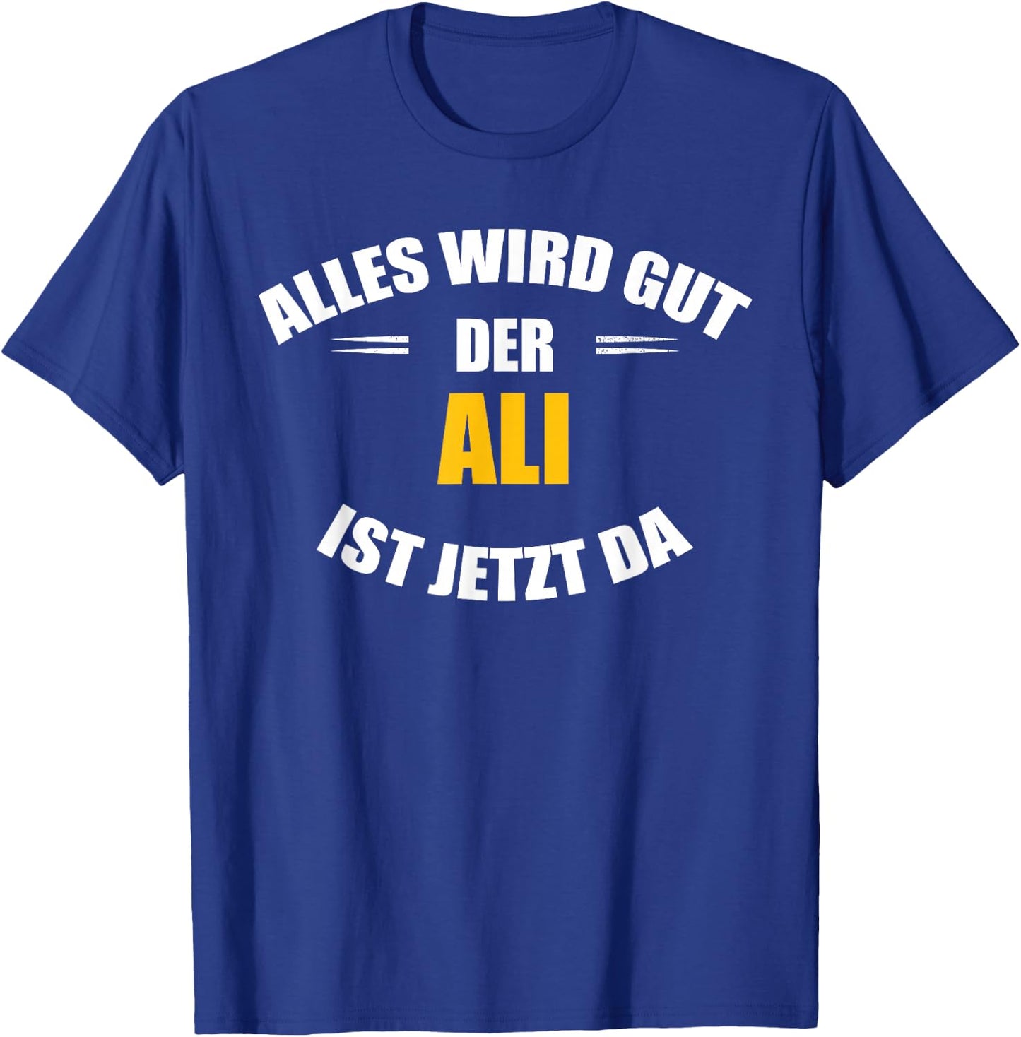 Vorname Ali - Alles wird gut, der Ali ist jetzt da! T-Shirt - T-Shirt | Royal