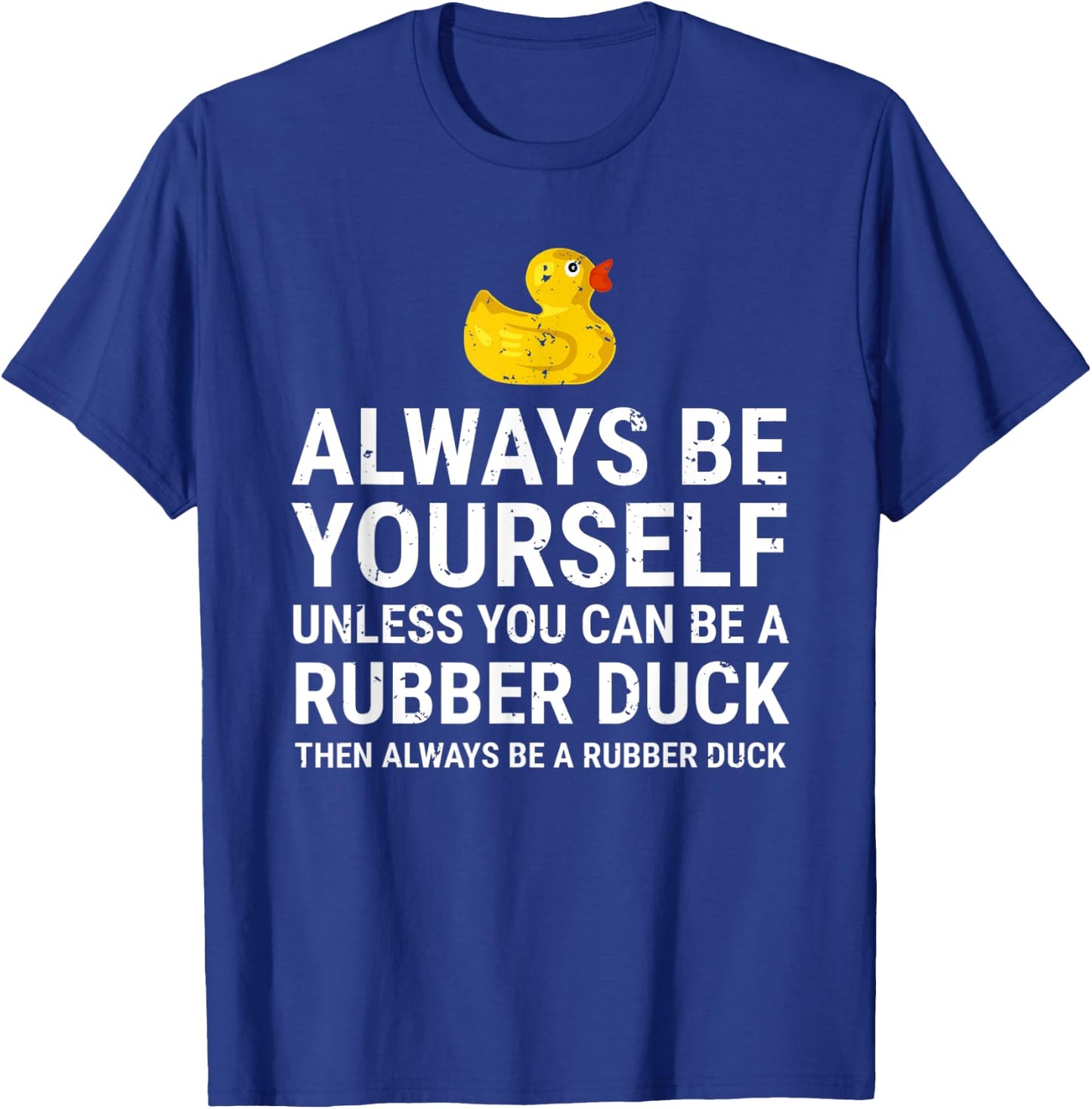Always Be Yourself Unless You Can Be A Rubber Duck T-Shirt - T-Shirt | Royal