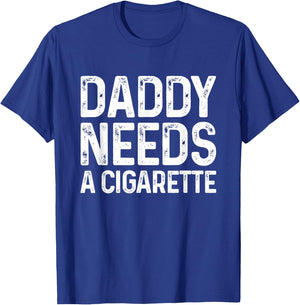 Funny Daddy Needs A Cigarette T-Shirt - T-Shirt | Royal