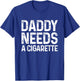 Funny Daddy Needs A Cigarette T-Shirt - T-Shirt | Royal