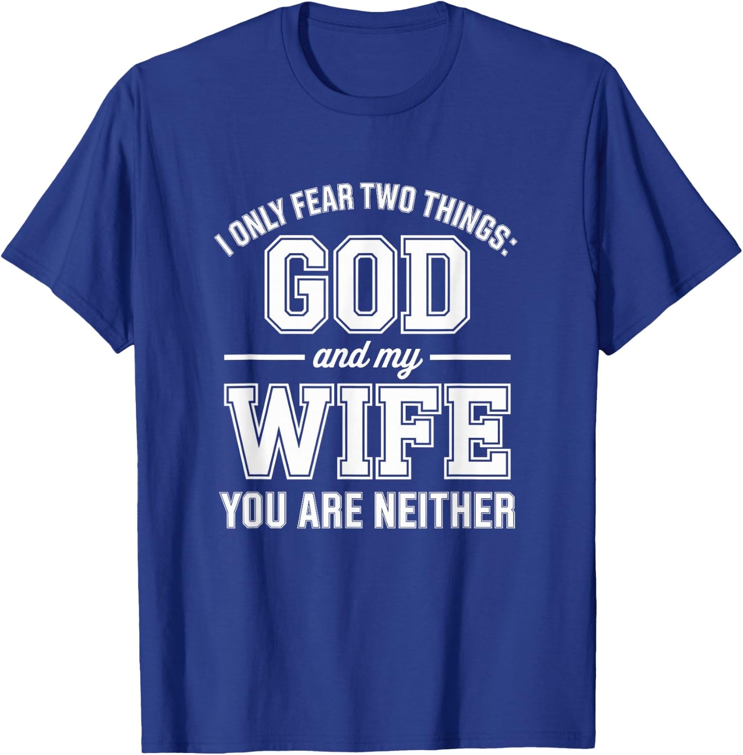 Funny I Only Fear Two Things God and My Wife You are Neither T-Shirt - T-Shirt | Royal