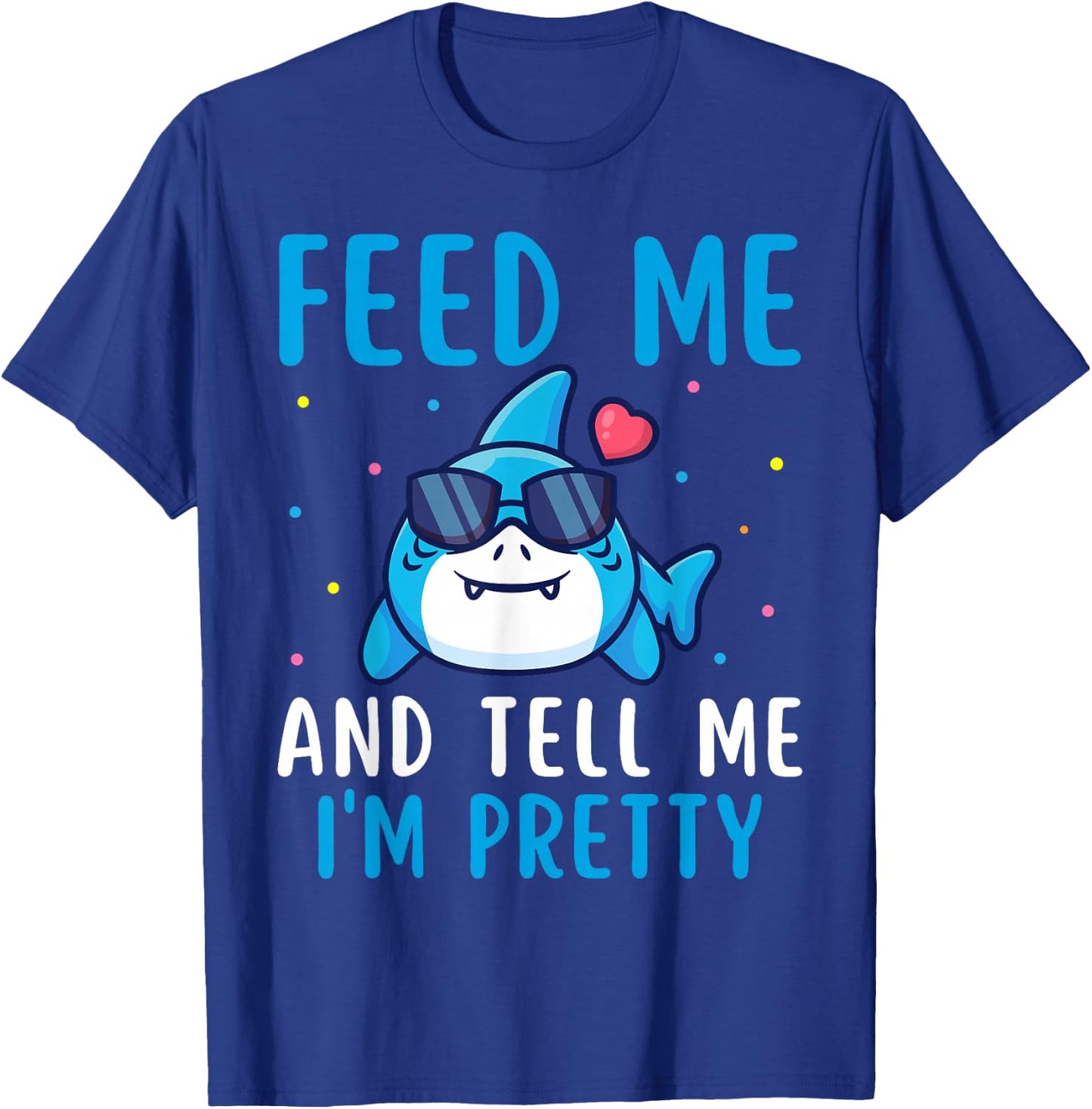 Feed Me And Tell Me I'm Pretty Funny Shark Awareness Lover T-Shirt - T-Shirt | Royal