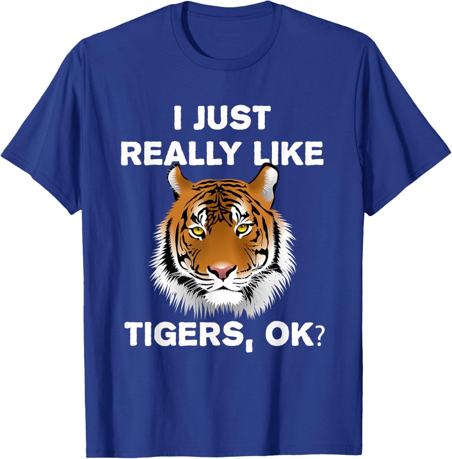 Funny Tiger I Just Really Like Tigers OK? Zoo Tiger Lover T-Shirt - T-Shirt | Royal