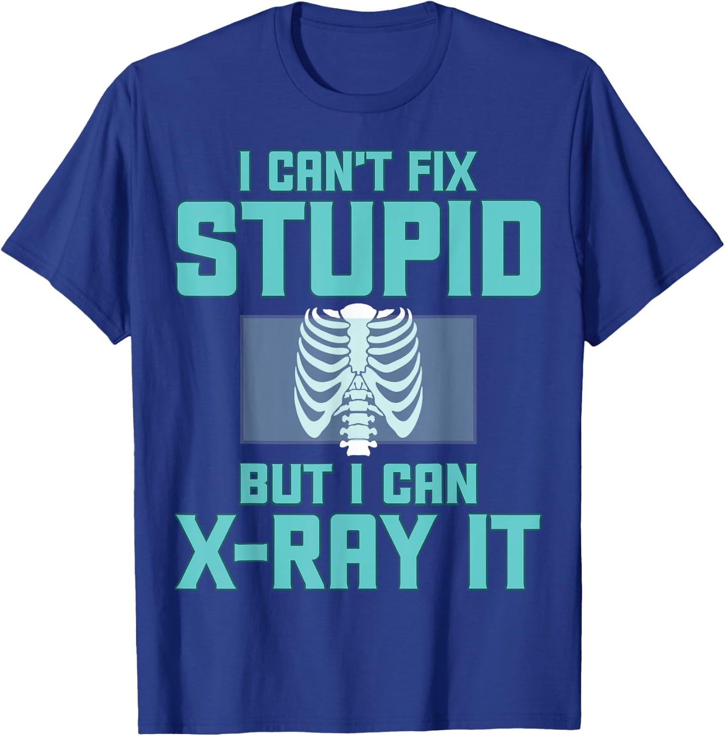 Radiology Xray Tech - I Can't Fix Stupid but I Can X-Ray It T-Shirt - T-Shirt | Royal