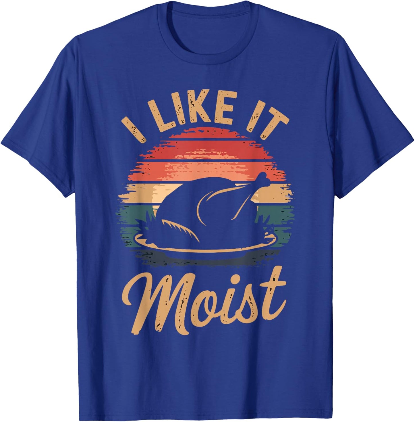 I Like It Moist Funny Saying Joke Thanksgiving Turkey Day T-Shirt - T-Shirt | Royal