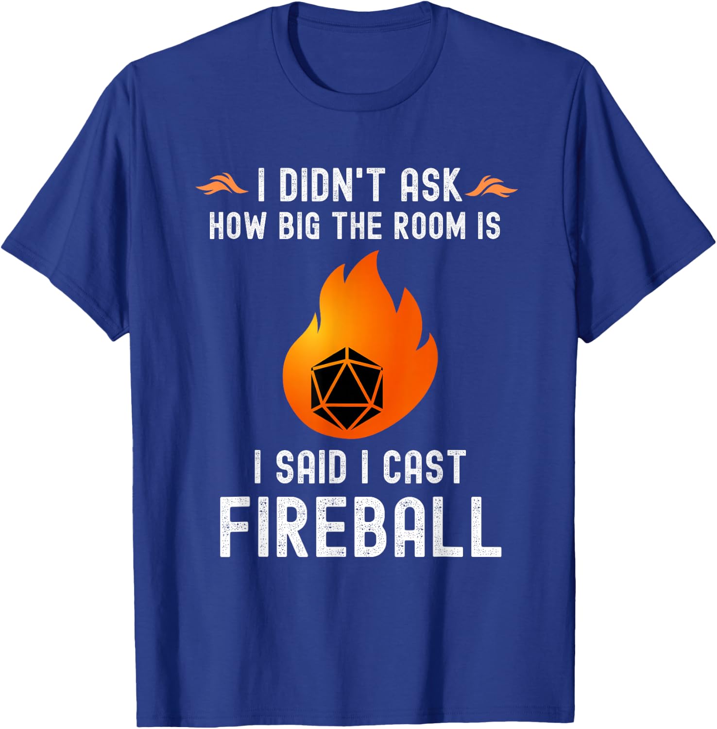 I didn't ask how big the room is I said I cast fireball T-Shirt - T-Shirt | Royal