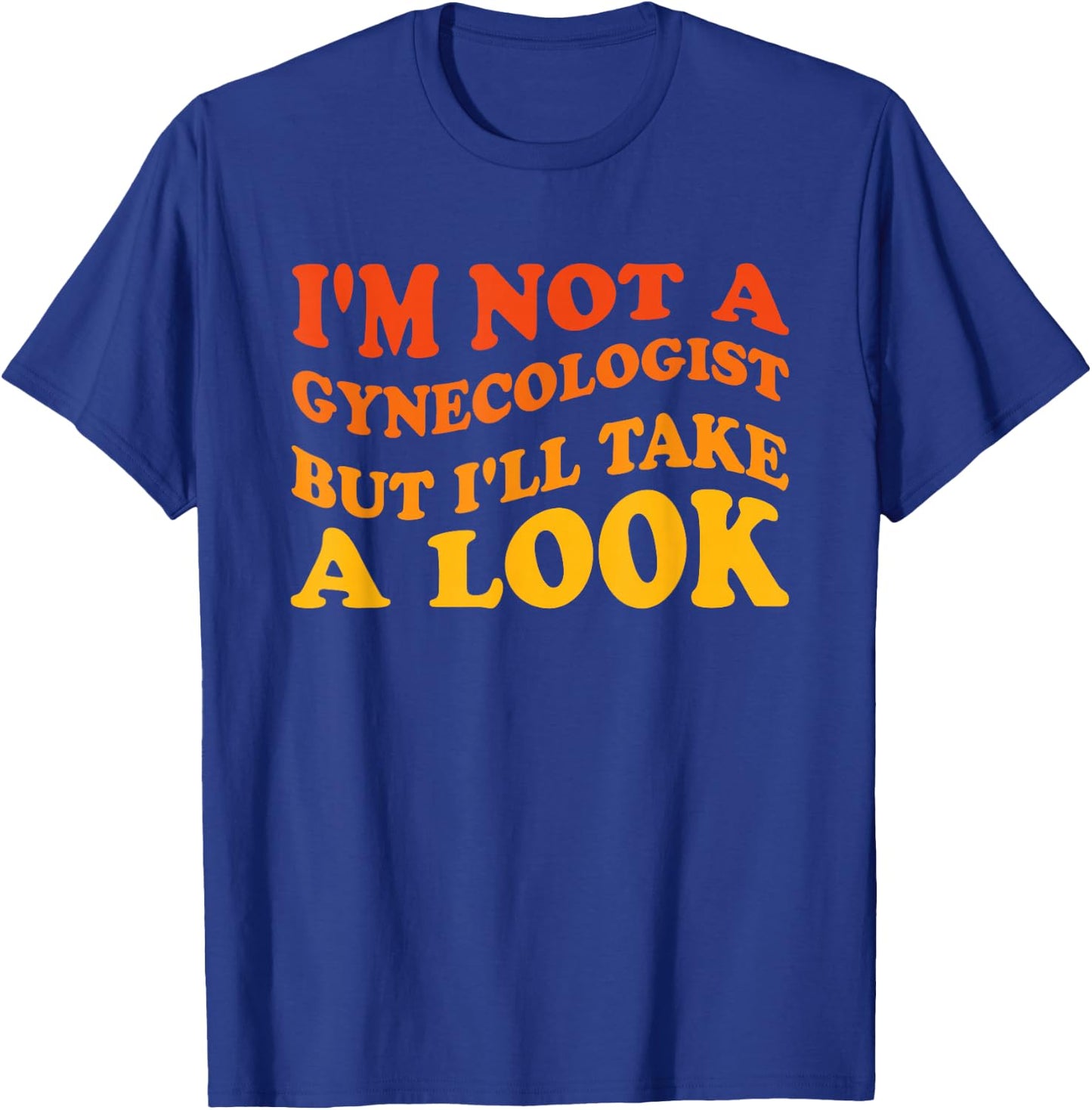 I'm Not A Gynecologist But I'll Take A Look T-Shirt - T-Shirt | Royal
