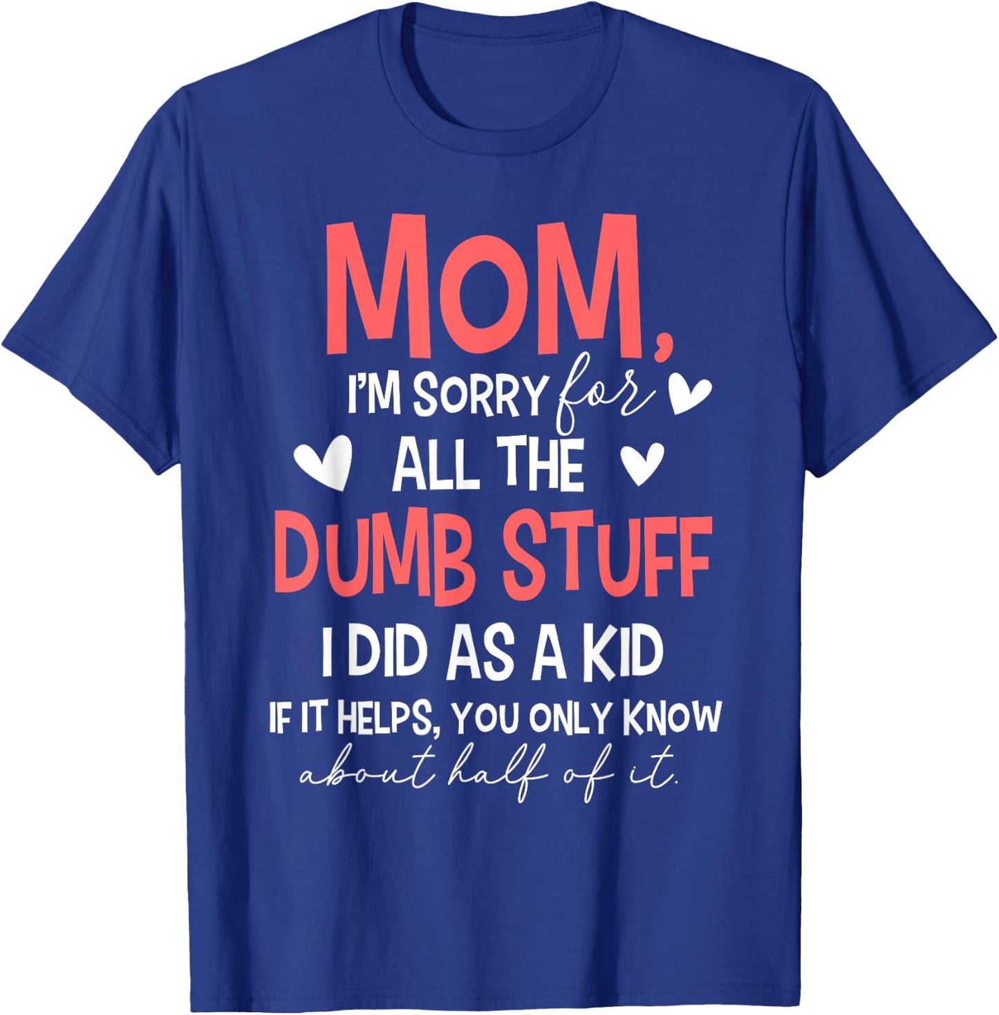 Mom I'm Sorry For All The Dumb Stuff I Did As A Kid T-Shirt - T-Shirt | Royal