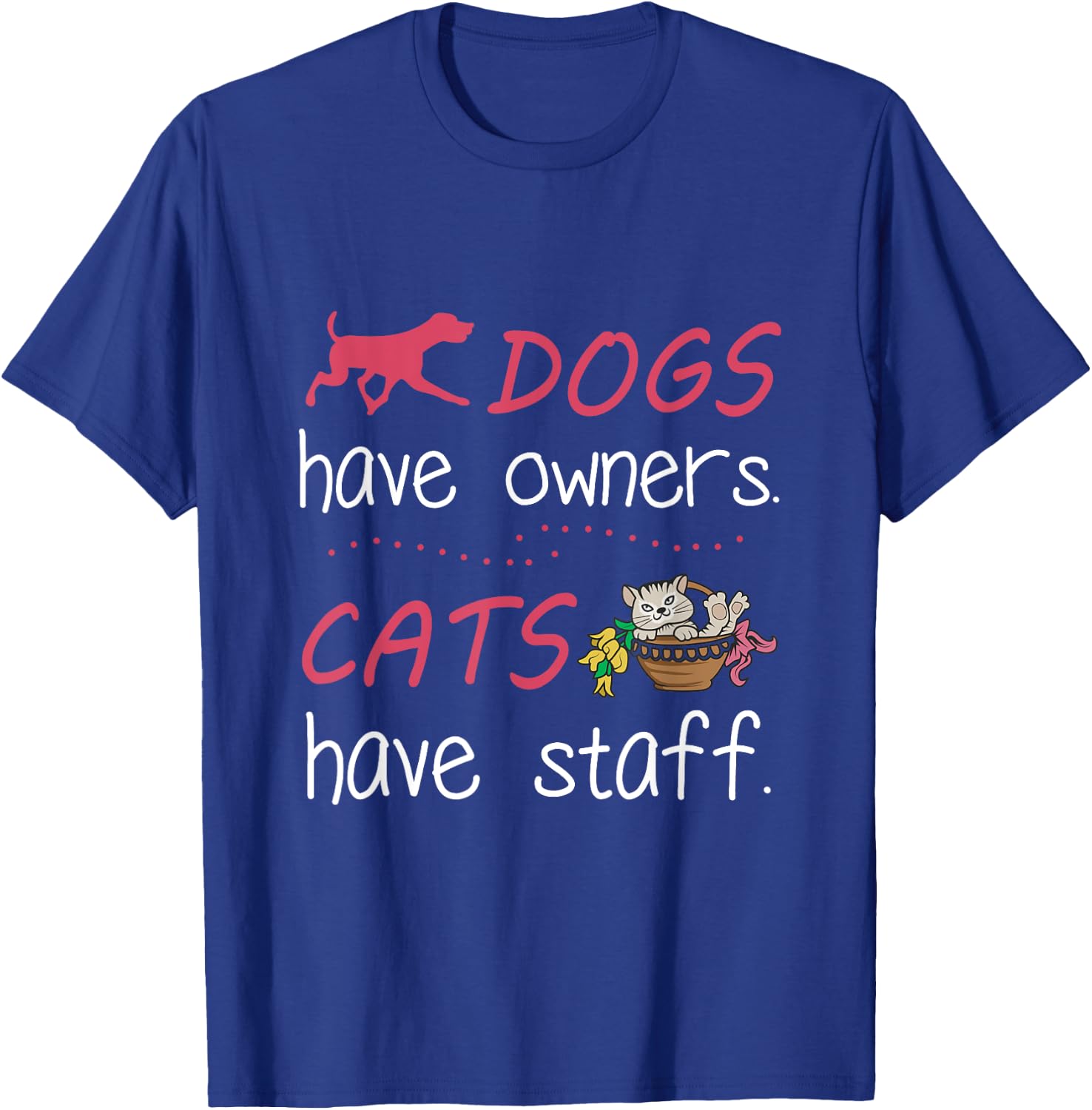 Dogs Have Owners Cats Have Staff for Dog & Cat Lover Men Women T-Shirt - T-Shirt | Royal