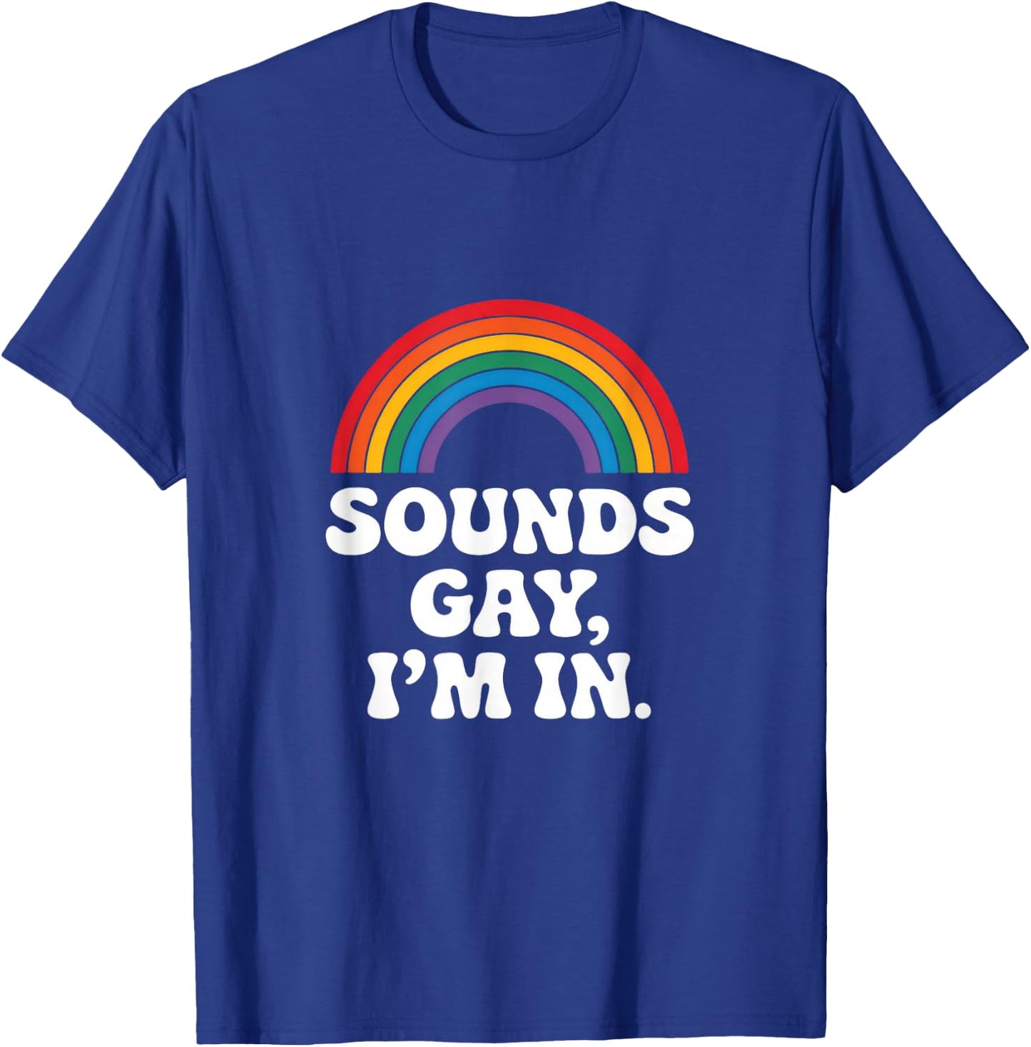 Sounds Gay, I'm In. - Rainbow Lgbtq Pride Queer T-Shirt - T-Shirt | Royal