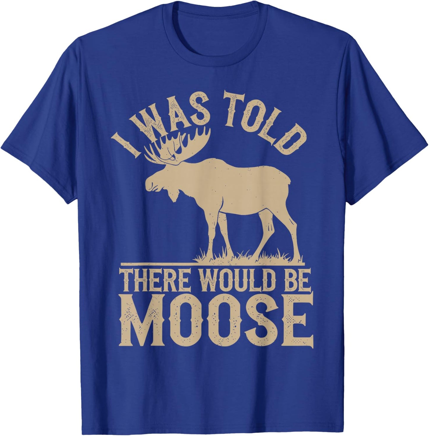 I Was Told There Would Be Moose T-Shirt - T-Shirt | Royal