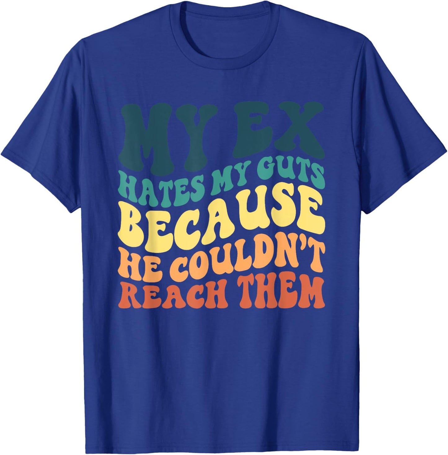 Funny My Ex Hates My Guts Because He Couldn't Reach Them T-Shirt - T-Shirt | Royal
