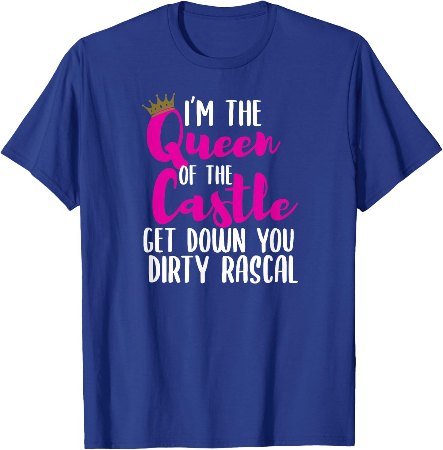 I’m The Queen of The Castle Get Down You Dirty Rascal Small T-Shirt - T-Shirt | Royal