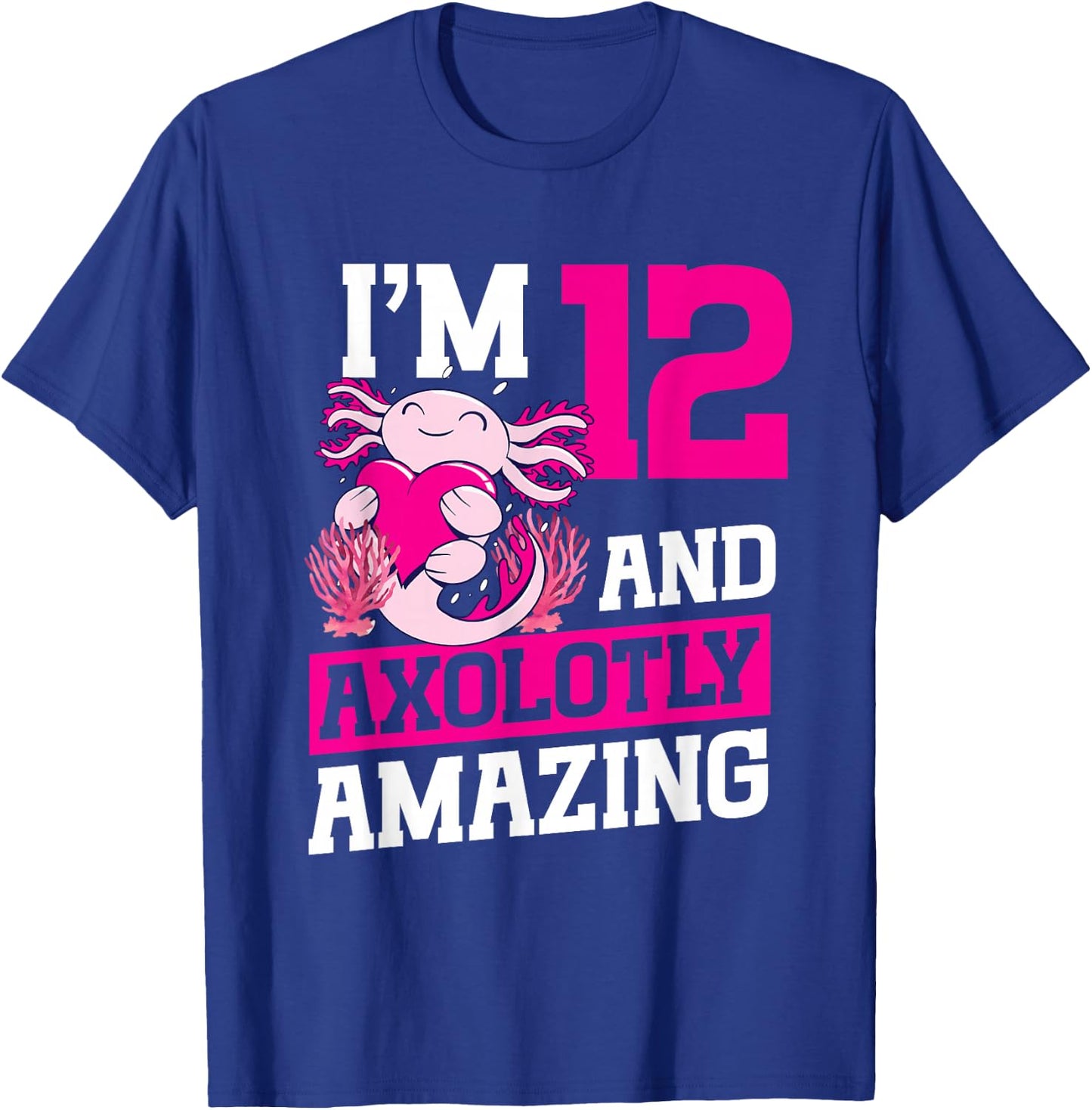 I'm 12 and axolotly amazing Axolotl 12th Birthday Axolotl T-Shirt - T-Shirt | Royal