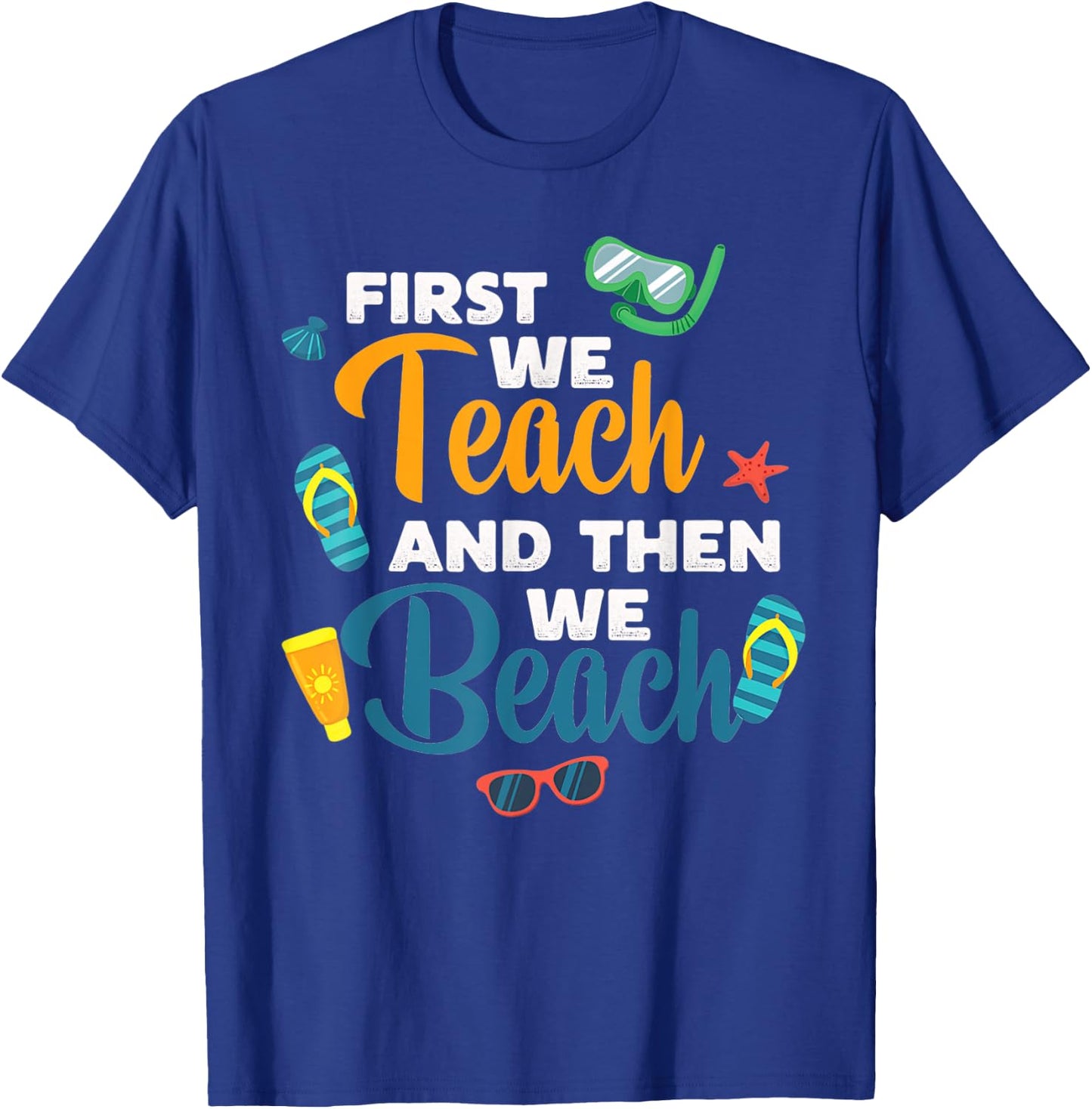Funny Teacher First We Teach And Then We Beach Trave T-Shirt - T-Shirt | Royal