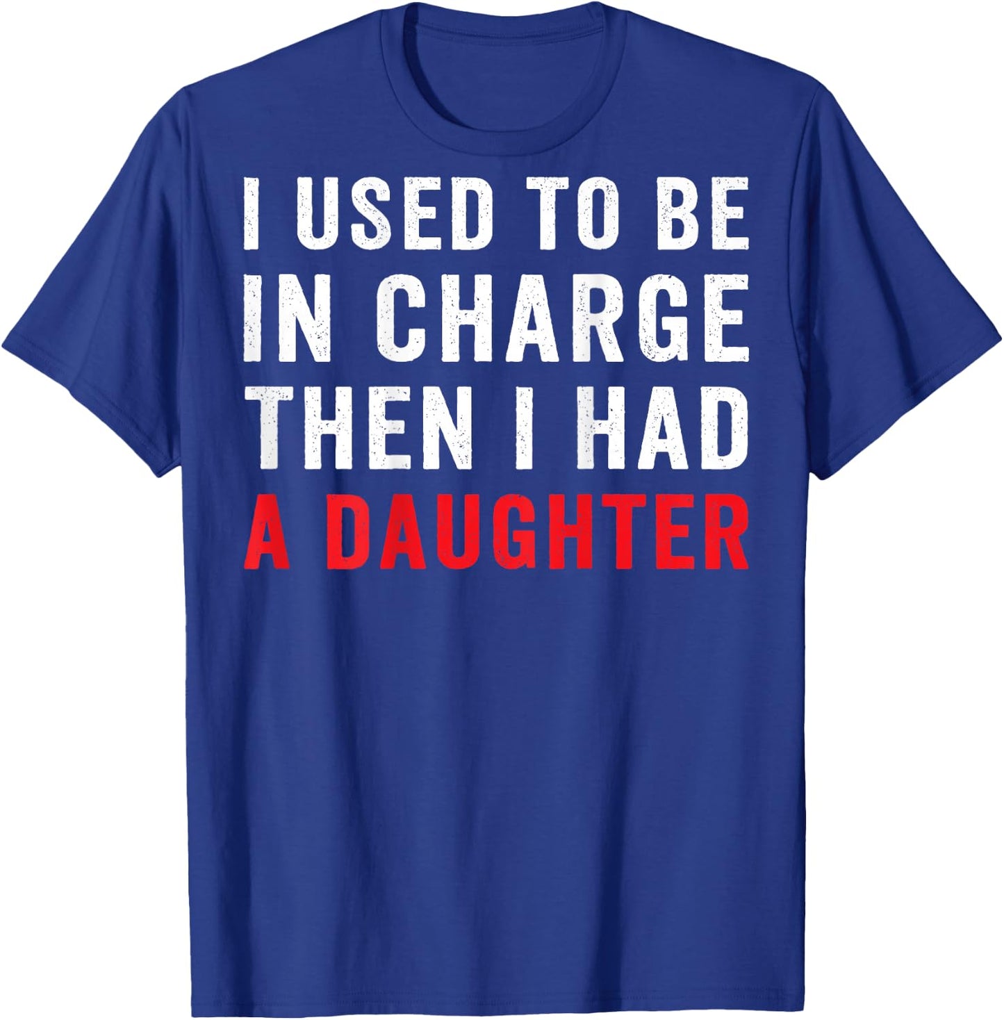 I Used to Be in Charge Then I Had A Daughter On Back T-Shirt - T-Shirt | Royal