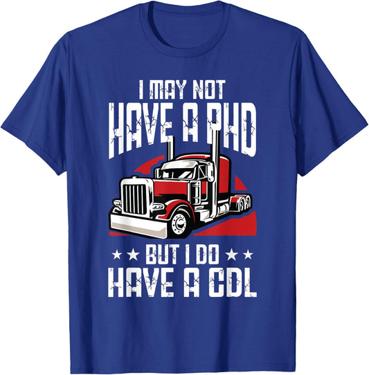 I May Not Have A PHD But I Do Have CDL Truck Driver Trucker T-Shirt - T-Shirt | Royal
