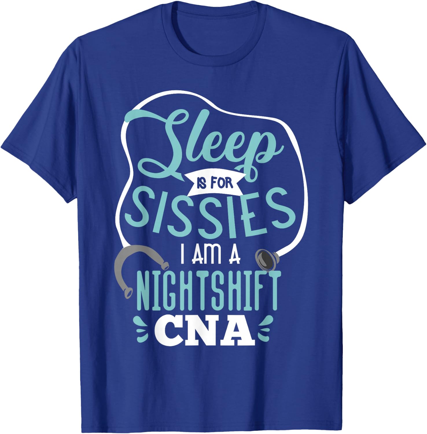 Sleep Is For Sissies I Am A Night Shift CNA Nursing Student T-Shirt - T-Shirt | Royal