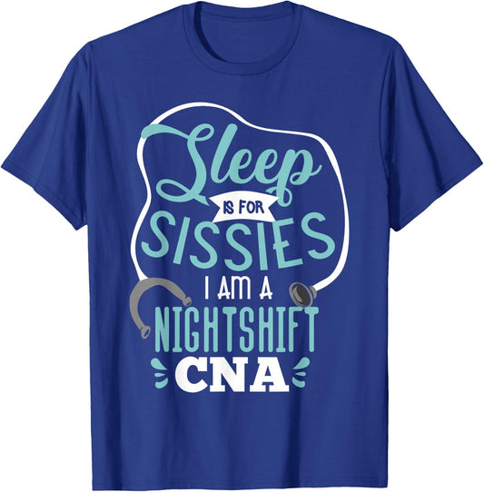 Sleep Is For Sissies I Am A Night Shift CNA Nursing Student T-Shirt - T-Shirt | Royal