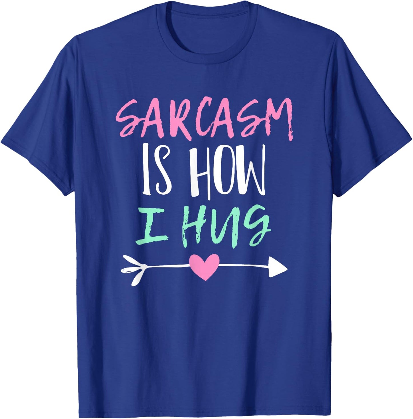 Sarcasm Is How I Hug T-Shirt - T-Shirt | Royal