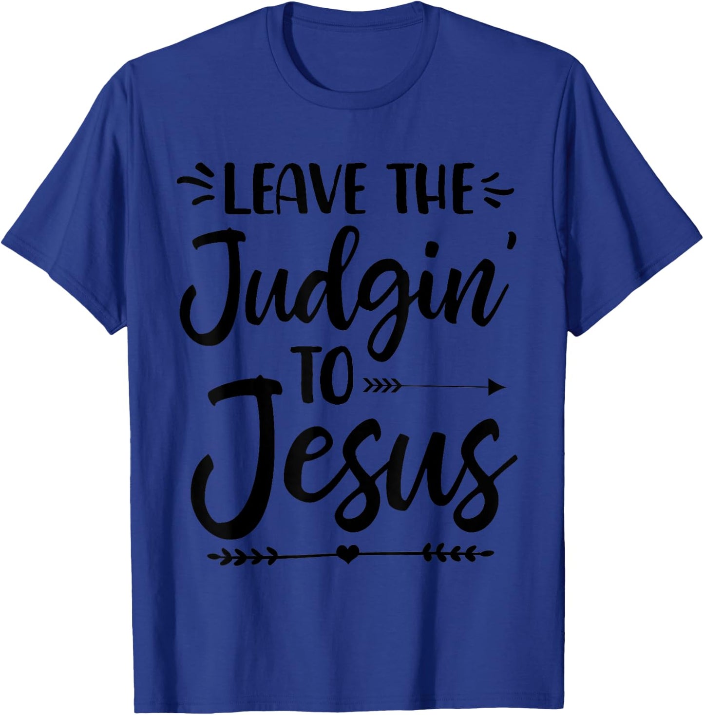 Leave The Judging To Jesus Leave The Judgin' To Jesus T-Shirt - T-Shirt | Royal