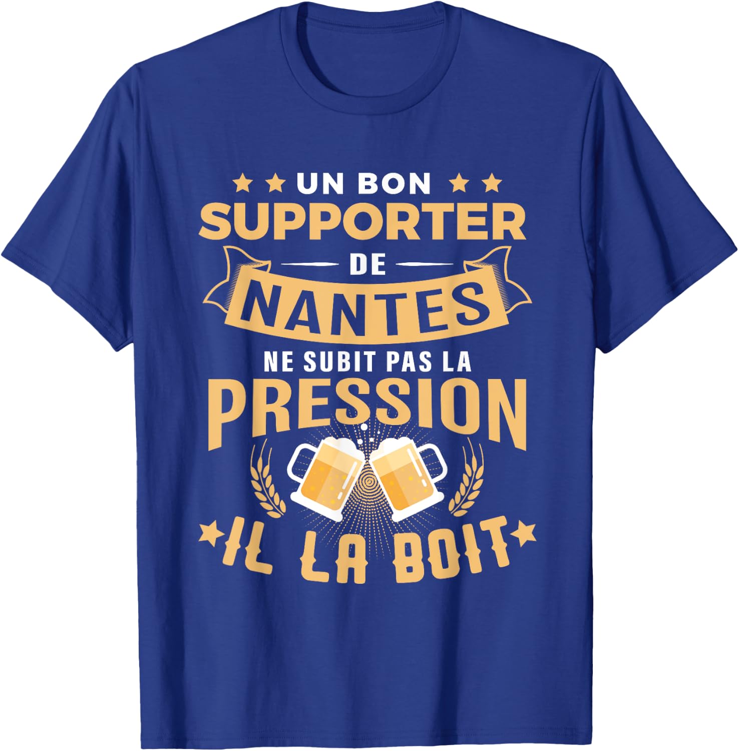 Bon Supporter de Nantes drinks pressure humour Nantes T-Shirt - T-Shirt | Royal