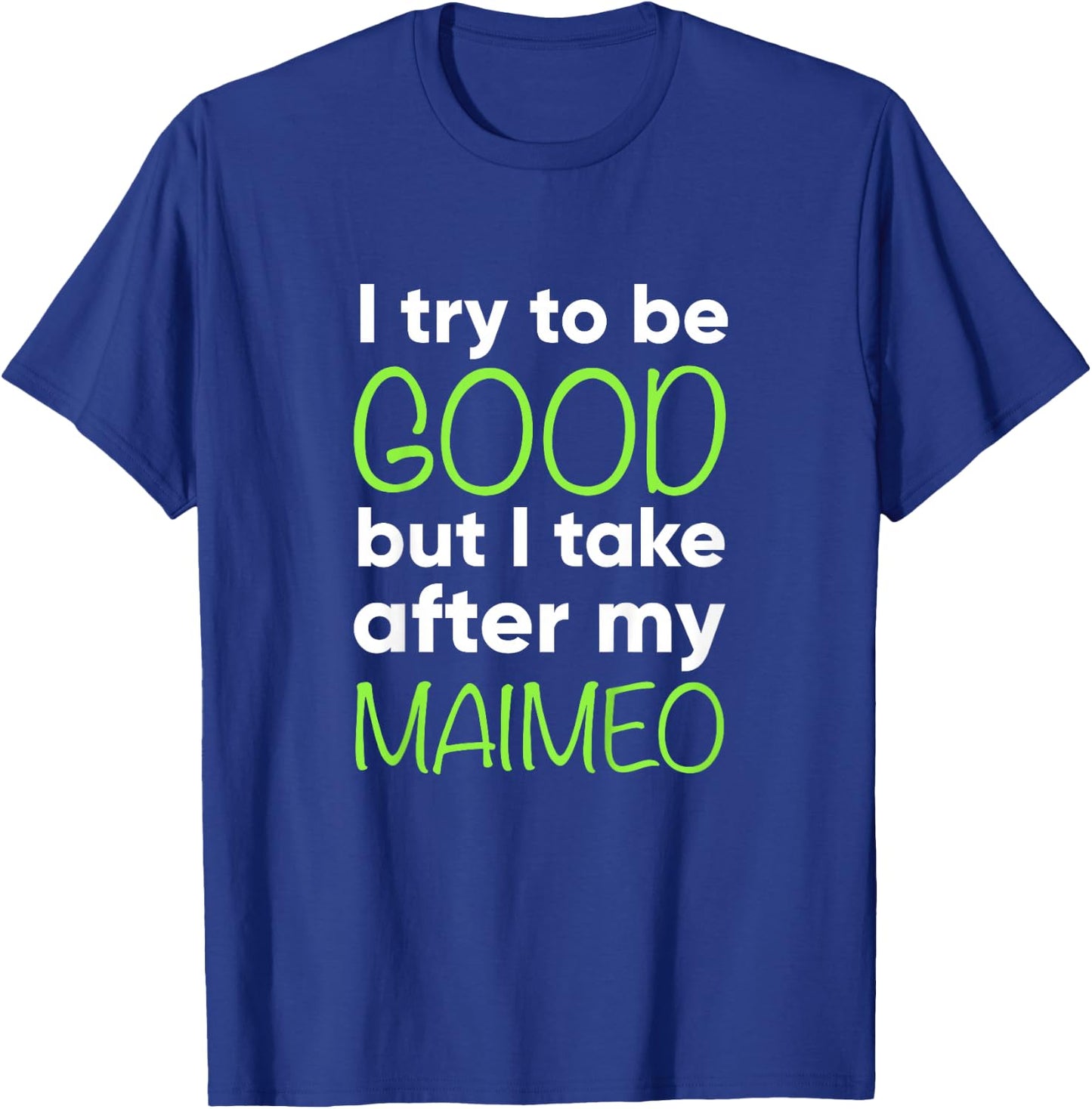 Maimeo For Kids Funny I Try To Be Good But Take After My T-Shirt - T-Shirt | Royal