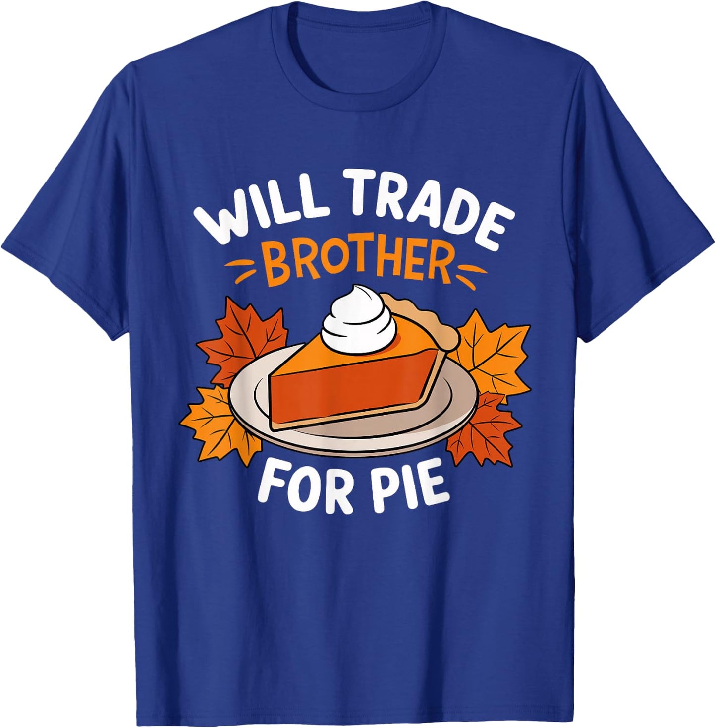 Will Trade Brother For Pie Funny Family Thanksgiving T-Shirt - T-Shirt | Royal