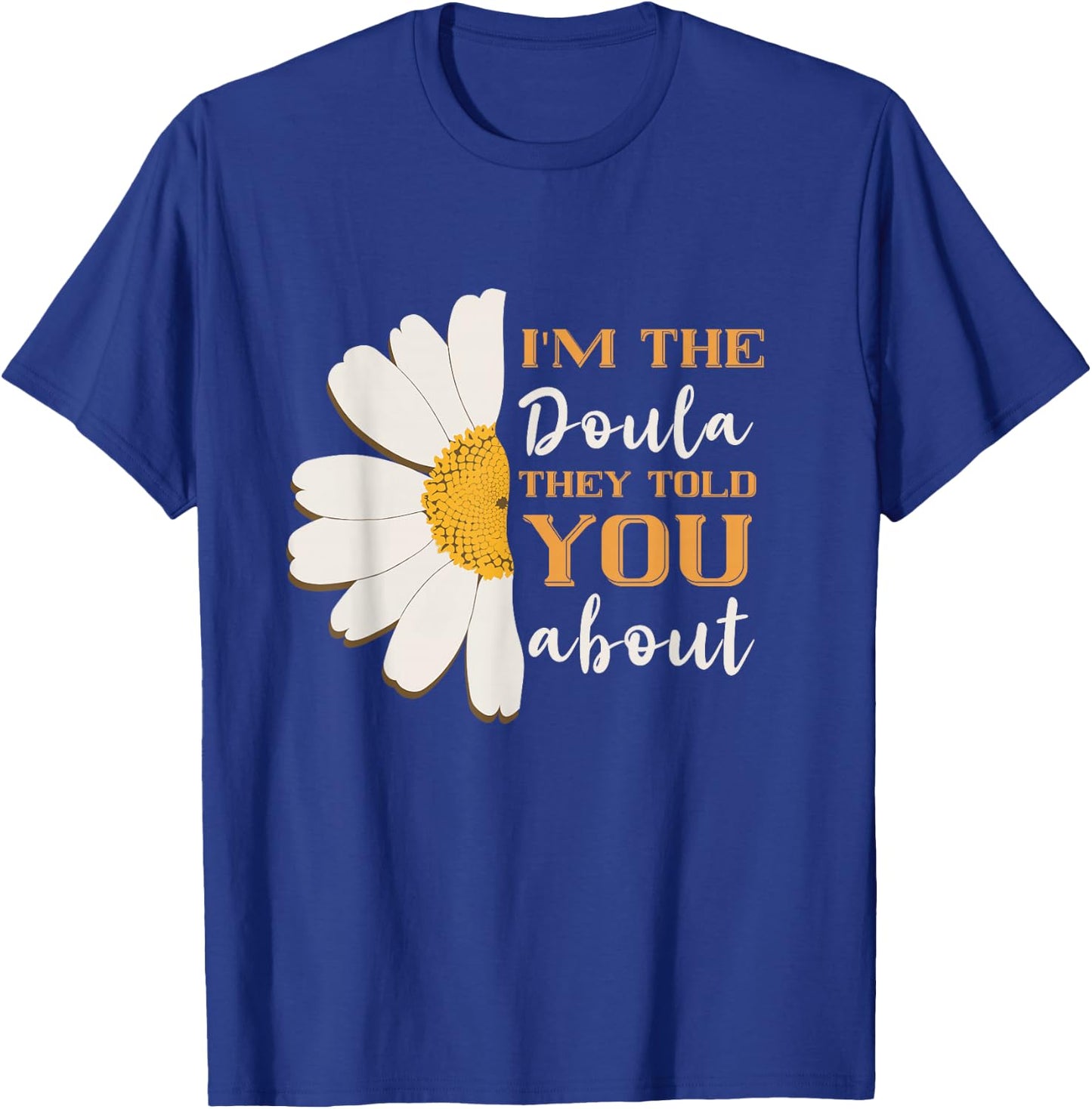 I'm The Doula They Told You Midwife Birthing Pregnancy T-Shirt - T-Shirt | Royal
