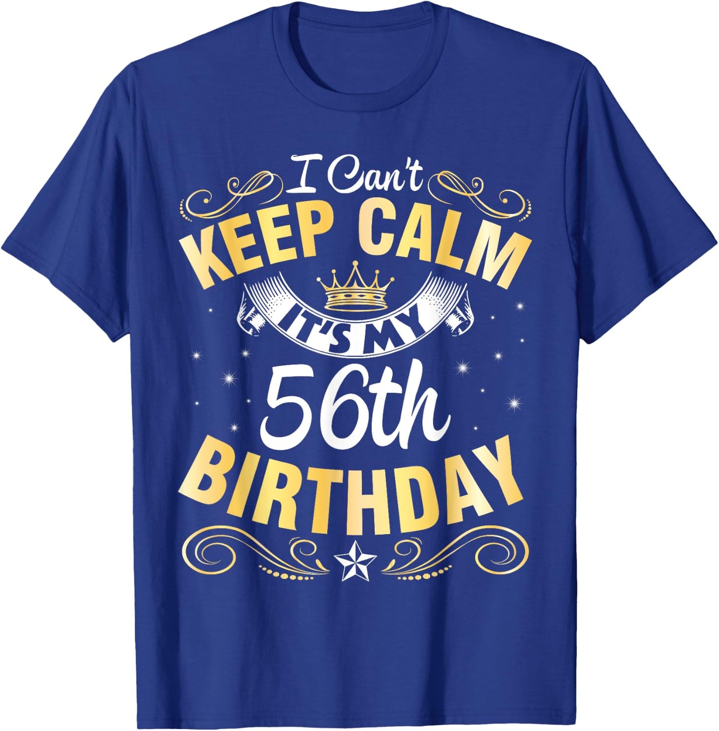 I Can't Keep Calm It's My 56th Birthday Happy 56 Years Old T-Shirt - T-Shirt | Royal