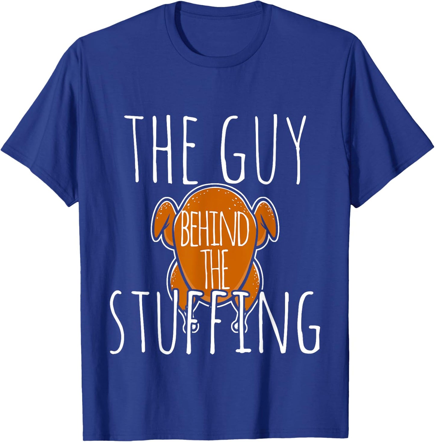 The Guy Behind The Stuffing Thanksgiving Turkey Cook T-Shirt - T-Shirt | Royal