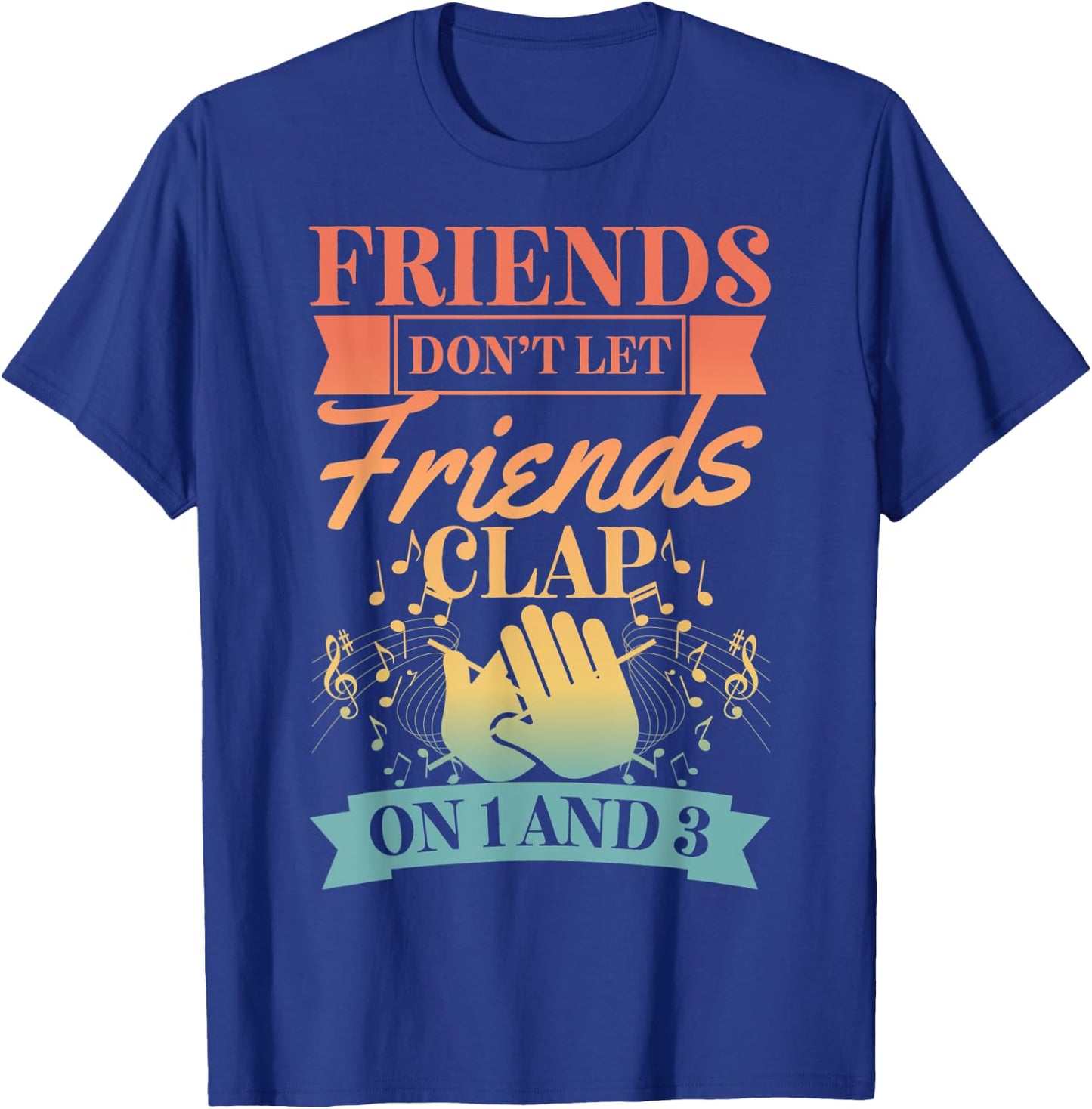 Friends Don't Let Friends Clap On 1 And 3 T-Shirt - T-Shirt | Royal