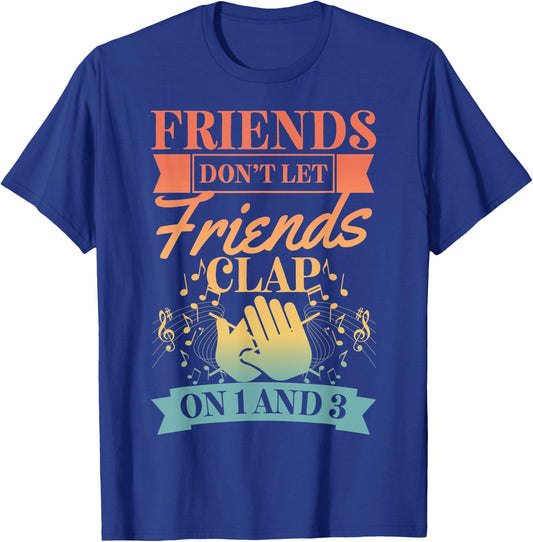 Friends Don't Let Friends Clap On 1 And 3 T-Shirt - T-Shirt | Royal