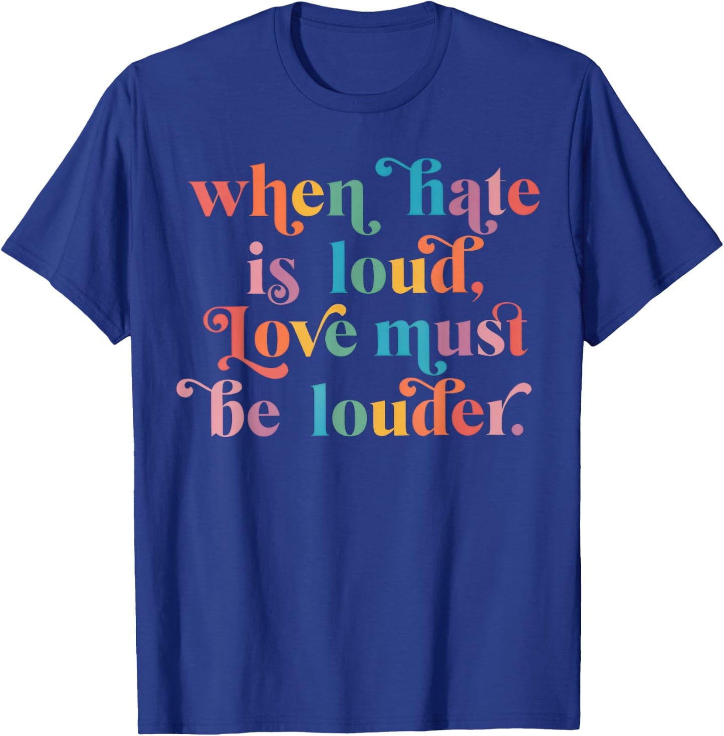 When Hate is Loud Love Must Be Louder Rainbow T-Shirt - T-Shirt | Royal