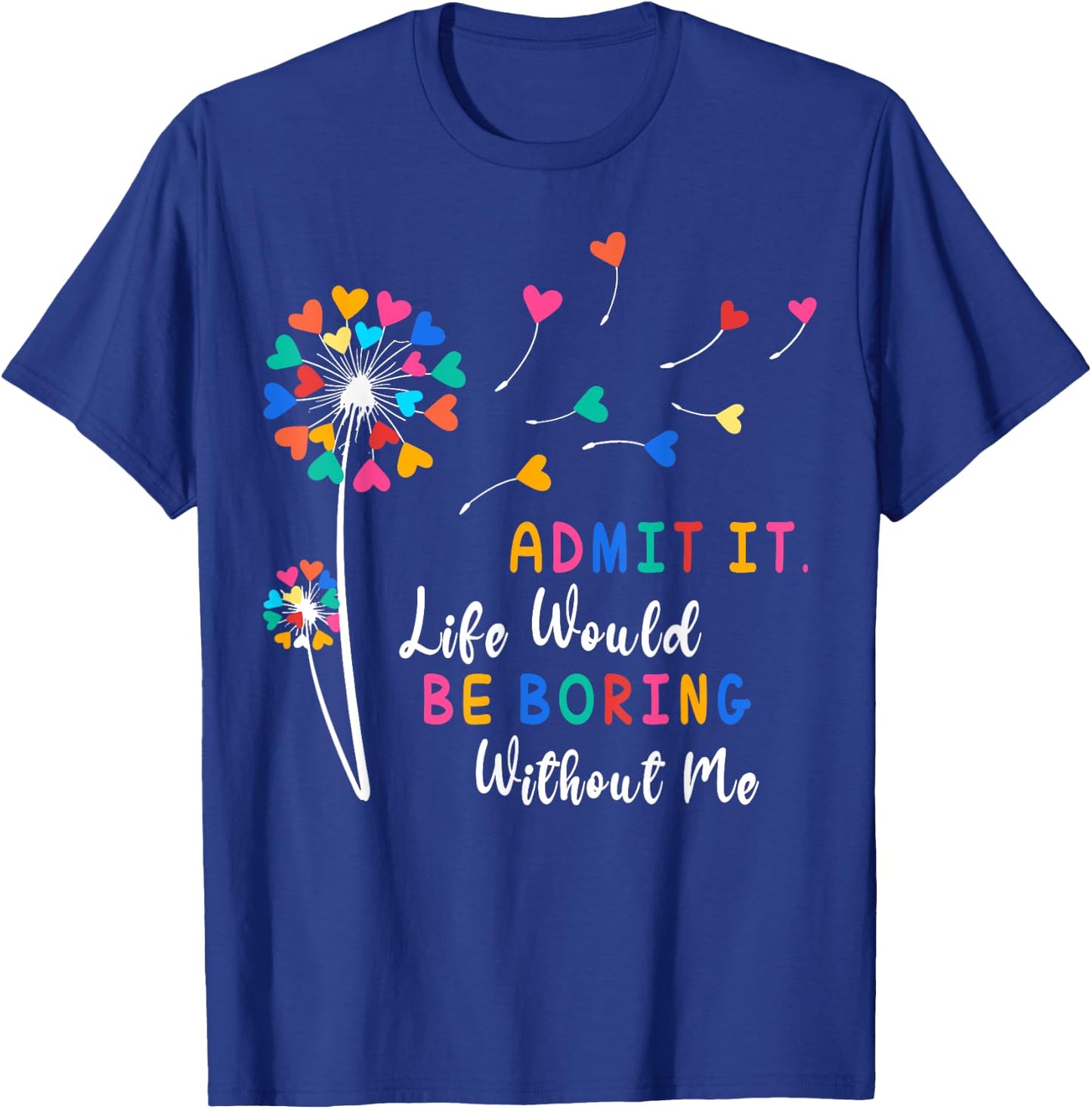 Admit It Life Would Be Boring Without Me T-Shirt - T-Shirt | Royal