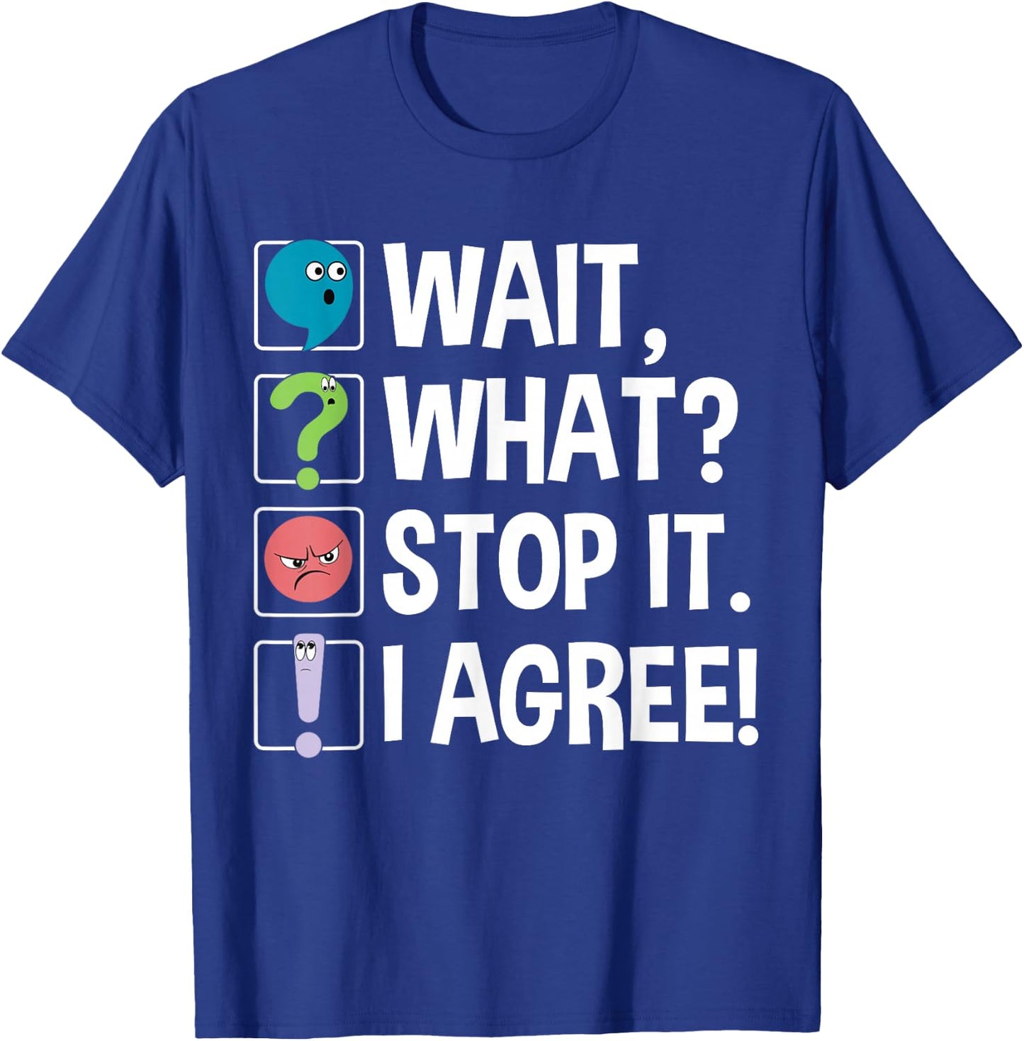 Wait What Stop It I Agree Funny English Teacher Punctuation T-Shirt - T-Shirt | Royal
