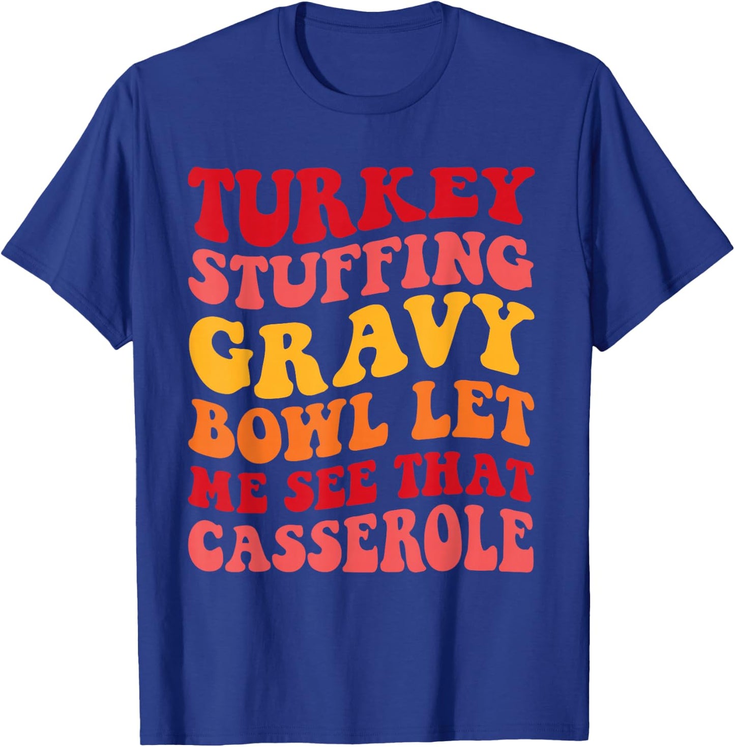 Turkey Stuffing Gravy Bowl Let Me See That Casserole Funny T-Shirt - T-Shirt | Royal
