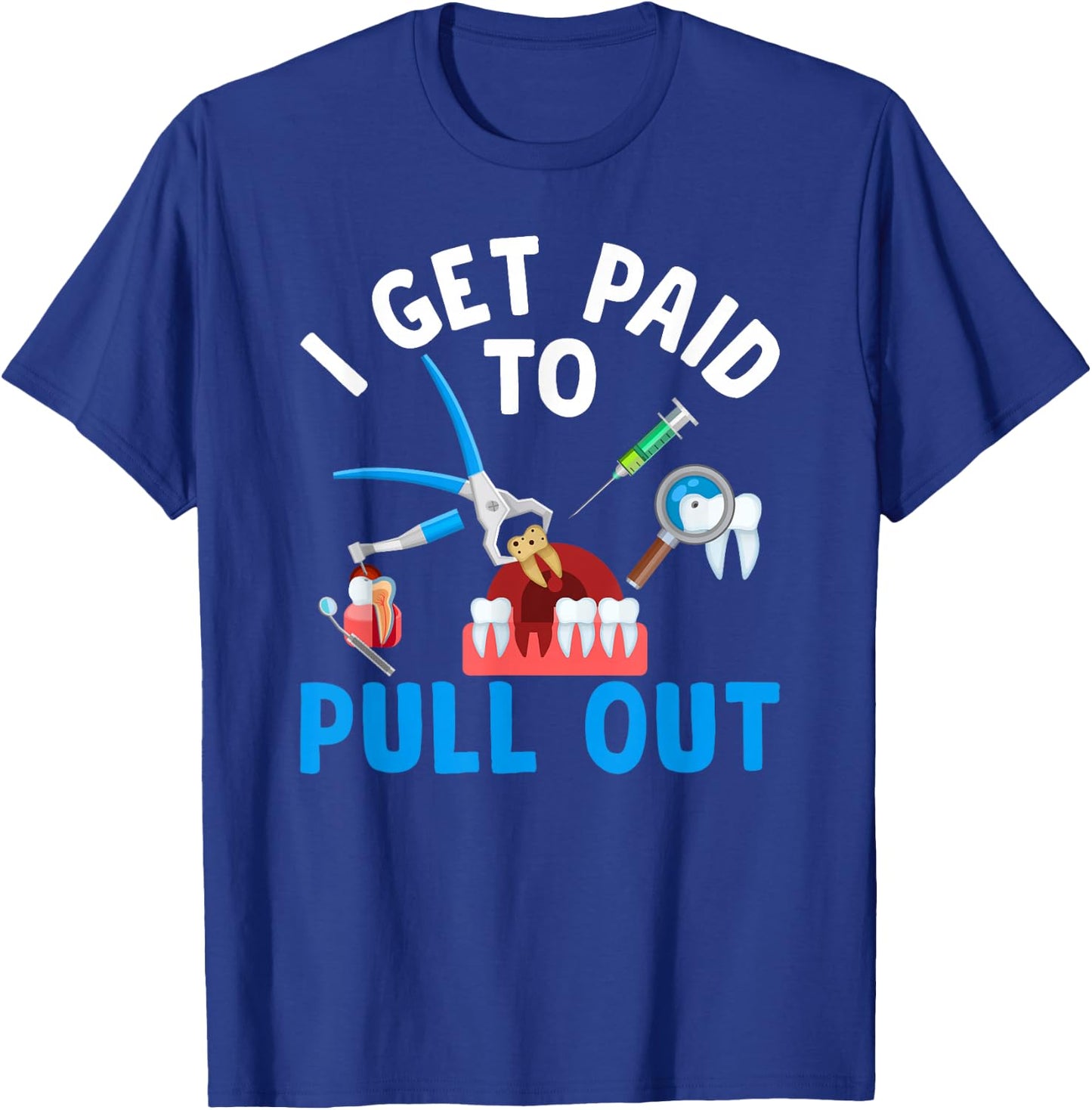 I Get Paid To Pull Out Dental Assistant Dental Surgeon T-Shirt - T-Shirt | Royal