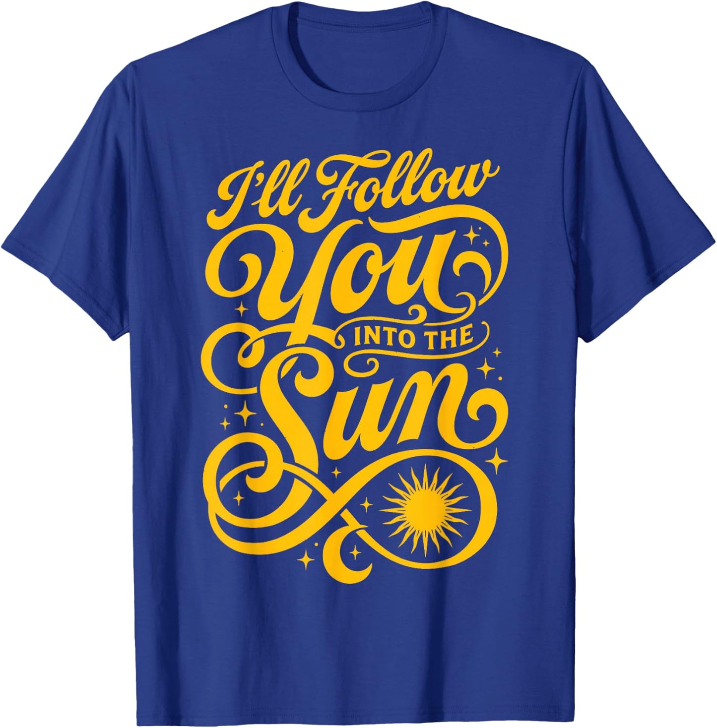 I'll Follow You Into The Sun Love Quote Couple Saying T-Shirt - T-Shirt | Royal