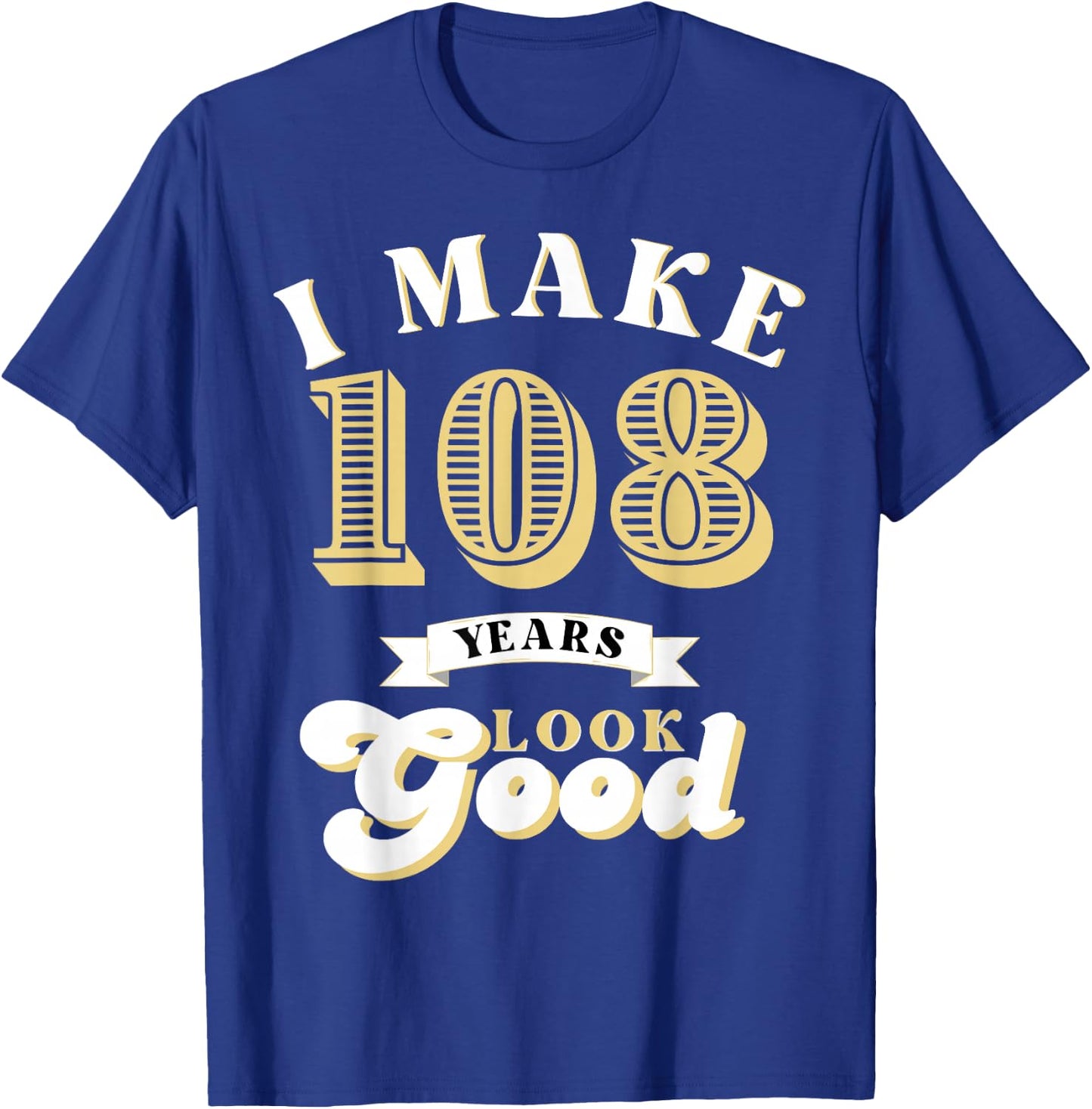 I Make 108 Look Good 108 years old birthday Gifts T-Shirt - T-Shirt | Royal