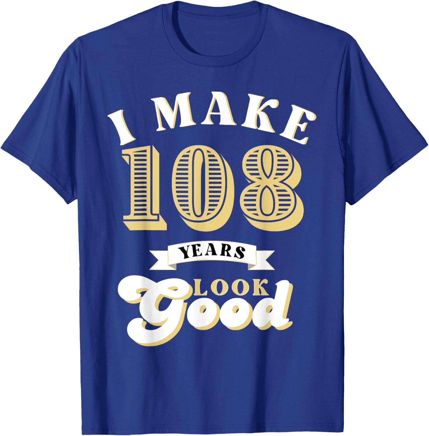 I Make 108 Look Good 108 years old birthday Gifts T-Shirt - T-Shirt | Royal
