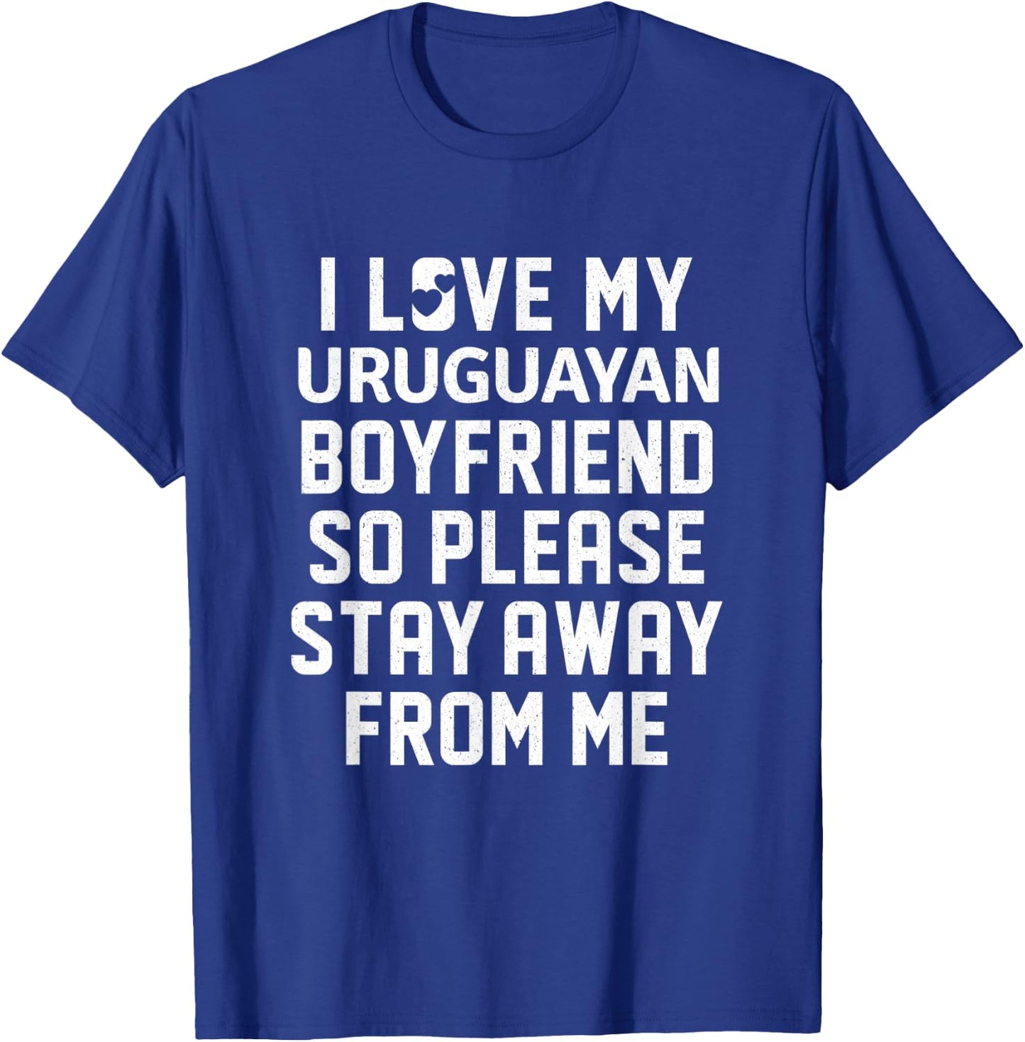 I Love My Uruguayan Boyfriend So Please Stay Away From Me T-Shirt - T-Shirt | Royal