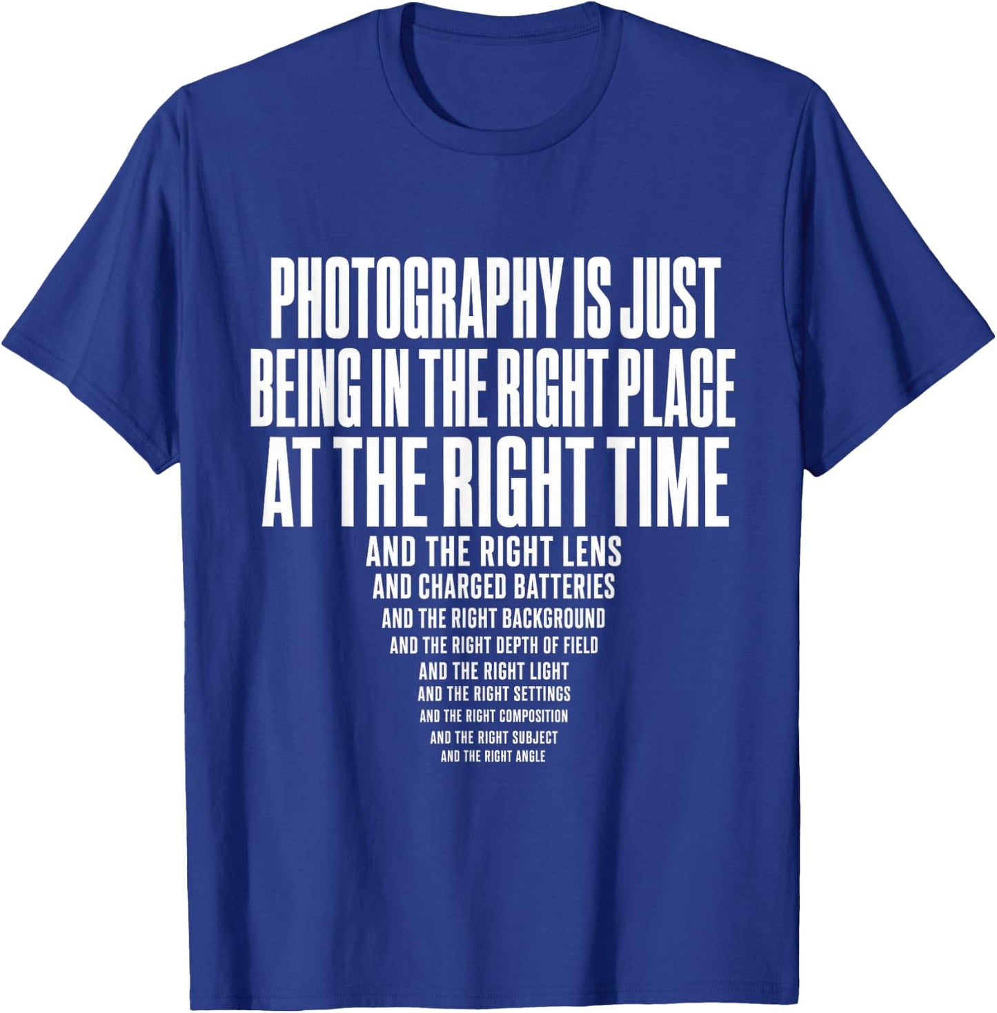 Photography is Just Being in The Right Place At Right Time T-Shirt - T-Shirt | Royal