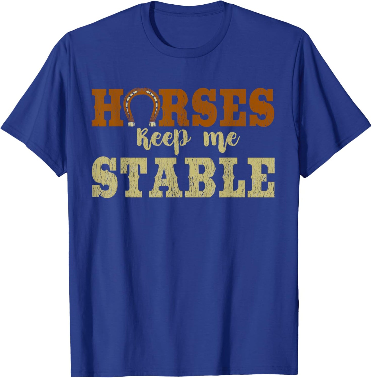 Horses Keep Me Stable Shirt Funny Horse T-Shirt - T-Shirt | Royal