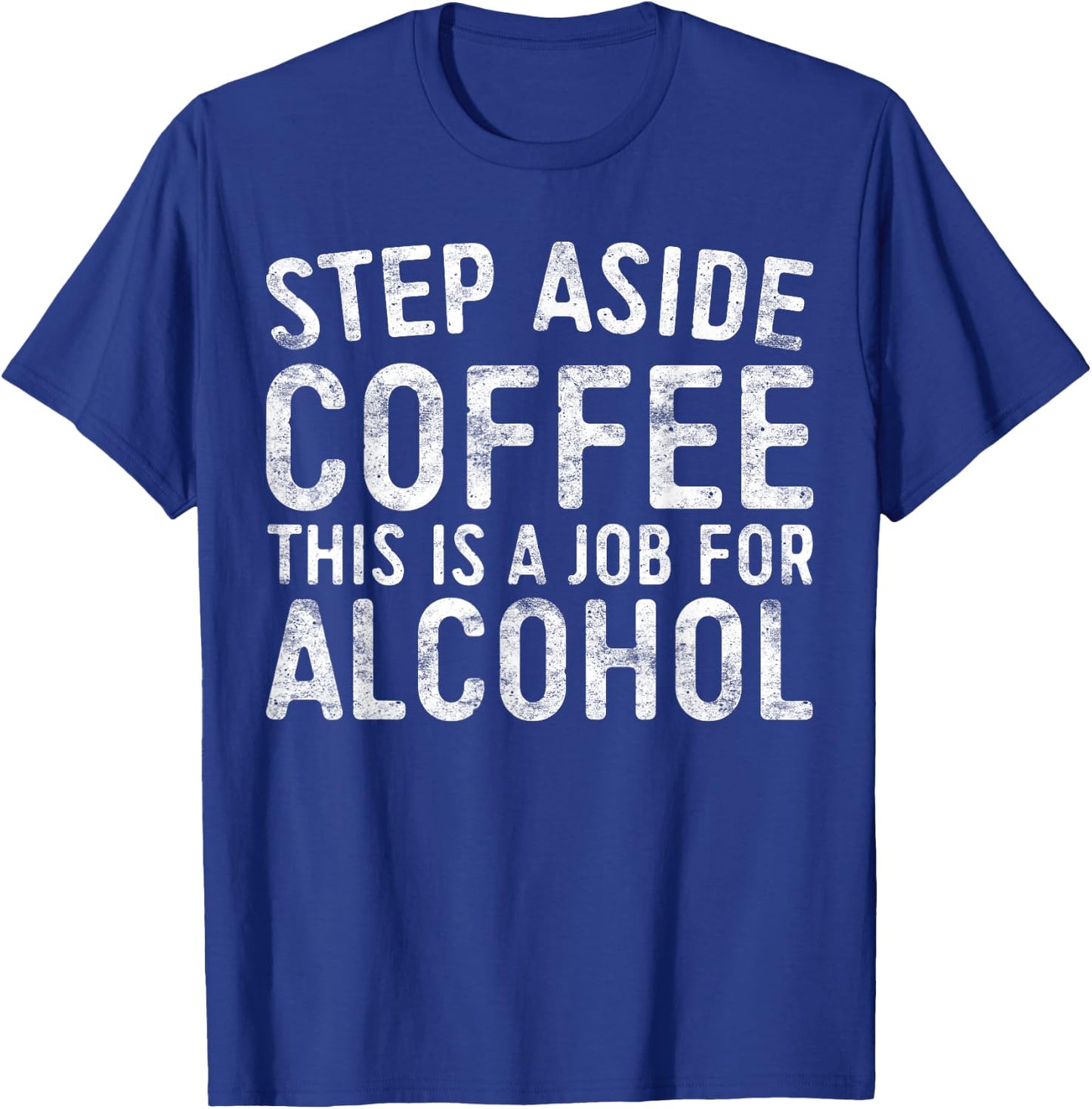 Step Aside Coffee This Is A Job For Alcohol Shirt Drinking T-Shirt - T-Shirt | Royal